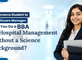 Commerce Student to Healthcare Manager: Can You Do a BBA in Hospital Management Without a Science Background? Commerce Student to Healthcare Manager: Can You Do a BBA in Hospital Management Without a Science Background?