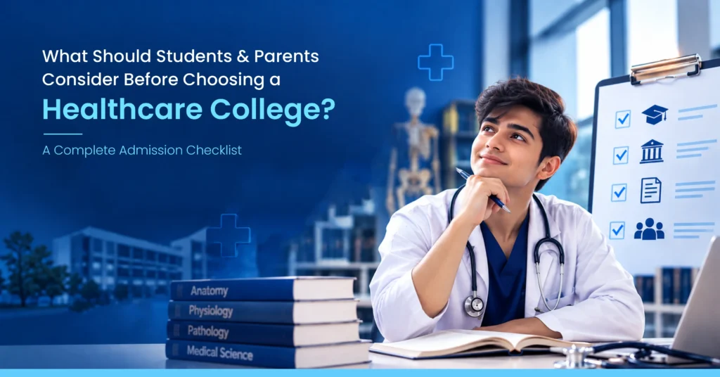 What Should Students & Parents Consider Before Choosing a Healthcare College? A Complete Admission Checklist